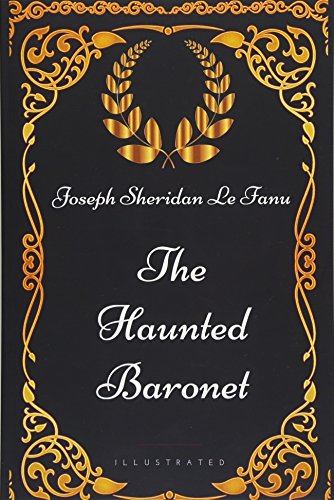 The Haunted Baronet: By Joseph Sheridan Le Fanu - Illustrated