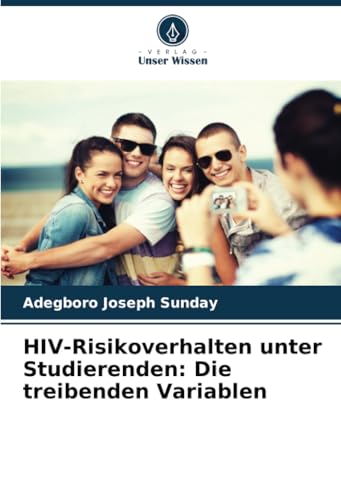 HIV-Risikoverhalten unter Studierenden: Die treibenden Variablen von Verlag Unser Wissen