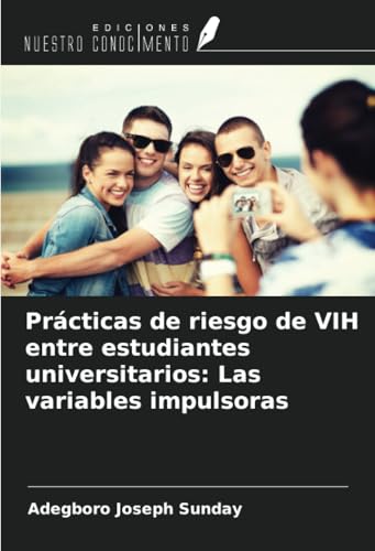 Prácticas de riesgo de VIH entre estudiantes universitarios: Las variables impulsoras von Ediciones Nuestro Conocimiento