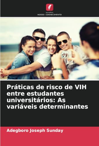 Práticas de risco de VIH entre estudantes universitários: As variáveis determinantes von Edições Nosso Conhecimento