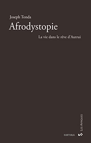 Afrodystopie : Le rêve dans la vie d'Autrui: Le vie dans le rêve d'Autrui Afrodystopie : Le rêve dans la vie d'Autrui: Le vie dans le rêve d'Autrui von Karthala