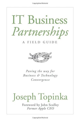 IT Business Partnerships: A Field Guide: Paving the Way for Business & Technology Convergence