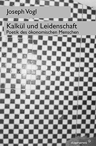 Kalkül und Leidenschaft: Poetik des ökonomischen Menschen (sequenzia) von diaphanes