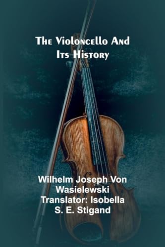 The Violoncello and Its History von Alpha Edition