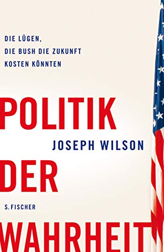 Die Politik der Wahrheit: Die Lügen, die Bush die Zukunft kosten könnten Die Politik der Wahrheit: Die Lügen, die Bush die Zukunft kosten könnten