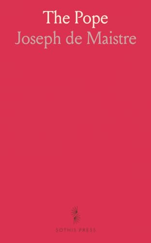 The Pope: Considered in His Relations With the Church, Temporal Sovereignties, Separated Churches, and the Cause of Civilization von Sothis Press
