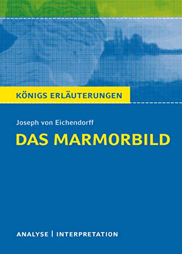 Das Marmorbild von Joseph von Eichendorff - Textanalyse und Interpretation: mit Zusammenfassung, Inhaltsangabe, Prüfungsaufgaben mit Lösungen uvm. (Königs Erläuterungen, Band 248)