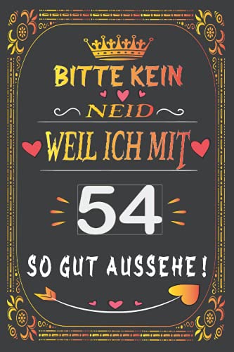 Bitte kein Neid weil ich mit 54 so gut aussehe: Geschenk frauen männer geburtstag 54 jahre, Geburtstagsgeschenk für frauen männer Papa Mama Bruder Oma ... Notizbuch geburtstag, 6 x 9 Zoll, 110 Seiten