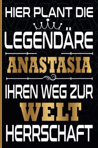 Hier Plant Die Legendäre Anastasia Ihren Weg Zur Weltherrschaft: Schönes Geschenk Notizbuch Personalisiert Mit Namen Anastasia / lustiges Geschenk / Vorname Anastasia / 6x9 Zoll,110 Seiten