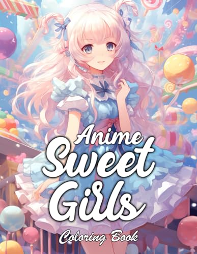 Anime Sweet Girls Coloring Book: Manga and Anime For Girls Release Stress And Relaxation, for Adults, Teens and Tweens Anime Sweet Girls Coloring Book: Manga and Anime For Girls Release Stress And Relaxation, for Adults, Teens and Tweens