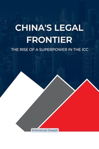 China's Legal Frontier, The Rise of a Superpower in the ICC von Emmanuel Joseph