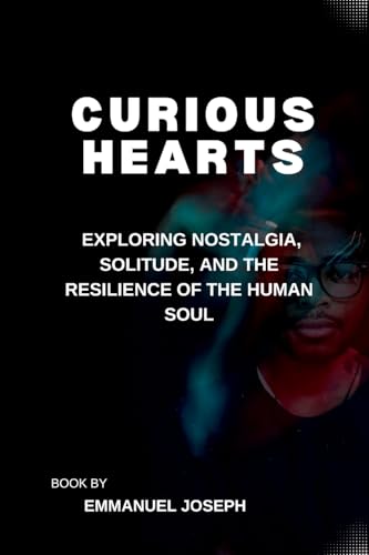 Curious Hearts, Exploring Nostalgia, Solitude, and the Resilience of the Human Soul Curious Hearts, Exploring Nostalgia, Solitude, and the Resilience of the Human Soul von Emmanuel Joseph