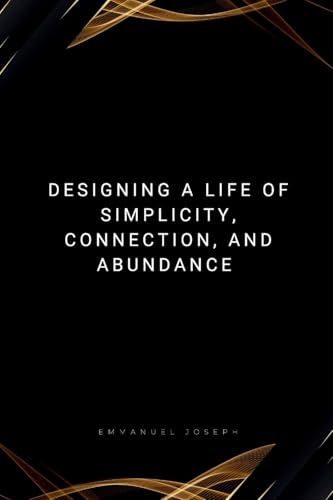 Designing a Life of Simplicity, Connection, and Abundance Designing a Life of Simplicity, Connection, and Abundance von Licentia Forlag