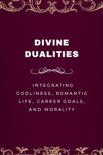 Divine Dualities, Integrating Godliness, Romantic Life, Career Goals, and Morality von Emmanuel Joseph