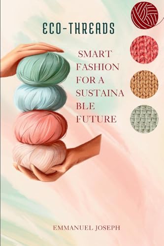 Eco-Threads, Smart Fashion for a Sustainable Future Eco-Threads, Smart Fashion for a Sustainable Future von Emmanuel Joseph