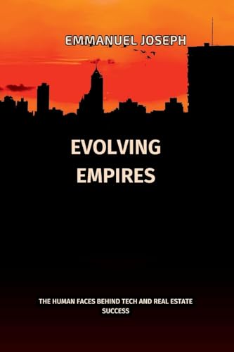 Evolving Empires, The Human Faces Behind Tech and Real Estate Success: The Human Faces Behind Tech and Real Estate Success von Emmanuel Joseph