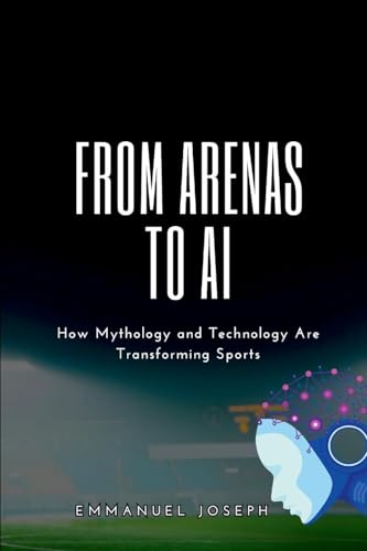 From Arenas to AI, How Mythology and Technology Are Transforming Sports von Emmanuel Joseph
