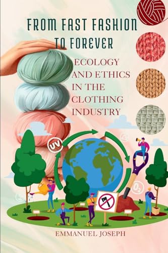 From Fast Fashion to Forever, Ecology and Ethics in the Clothing Industry von Emmanuel Joseph
