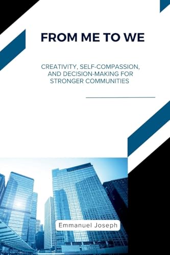 From Me to We, Creativity, Self-Compassion, and Decision-Making for Stronger Communities From Me to We, Creativity, Self-Compassion, and Decision-Making for Stronger Communities von Emmanuel Joseph