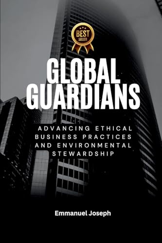 Global Guardians, Advancing Ethical Business Practices and Environmental Stewardship von Emmanuel Joseph