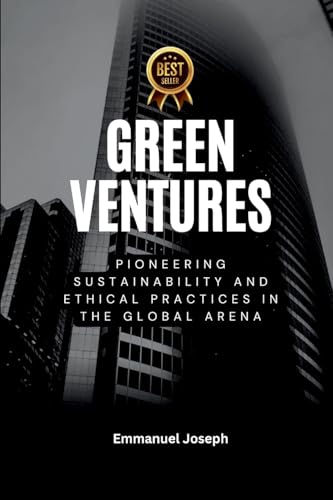 Green Ventures, Pioneering Sustainability and Ethical Practices in the Global Arena Green Ventures, Pioneering Sustainability and Ethical Practices in the Global Arena von Licentia Forlag