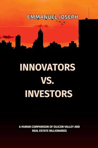 Innovators vs. Investors, A Human Comparison of Silicon Valley and Real Estate Billionaires Innovators vs. Investors, A Human Comparison of Silicon Valley and Real Estate Billionaires von Emmanuel Joseph