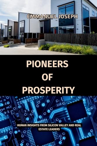 Pioneers of Prosperity, Human Insights from Silicon Valley and Real Estate Leaders Pioneers of Prosperity, Human Insights from Silicon Valley and Real Estate Leaders von Emmanuel Joseph