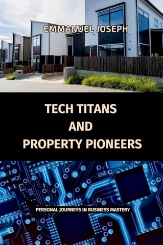 Tech Titans and Property Pioneers, Personal Journeys in Business Mastery von Emmanuel Joseph