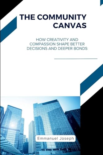 The Community Canvas, How Creativity and Compassion Shape Better Decisions and Deeper Bonds The Community Canvas, How Creativity and Compassion Shape Better Decisions and Deeper Bonds von Emmanuel Joseph