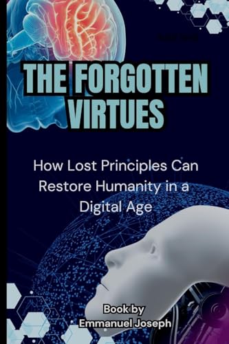 The Forgotten Virtues: How Lost Principles Can Restore Humanity in a Digital Age The Forgotten Virtues: How Lost Principles Can Restore Humanity in a Digital Age von Emmanuel Joseph