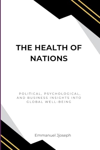 The Health of Nations, Political, Psychological, and Business Insights into Global Well-Being von Emmanuel Joseph