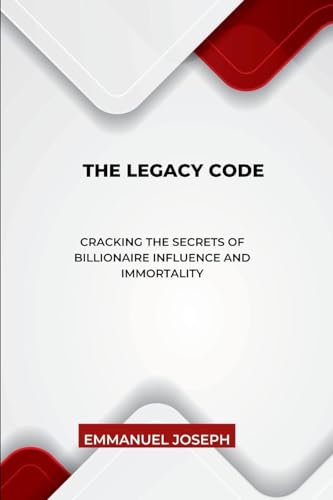 The Legacy Code, Cracking the Secrets of Billionaire Influence and Immortality The Legacy Code, Cracking the Secrets of Billionaire Influence and Immortality von Emmanuel Joseph