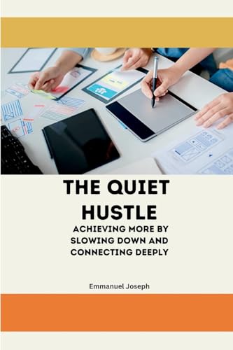 The Quiet Hustle, Achieving More by Slowing Down and Connecting Deeply The Quiet Hustle, Achieving More by Slowing Down and Connecting Deeply von Emmanuel Joseph