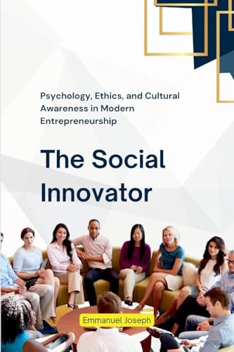 The Social Innovator, Psychology, Ethics, and Cultural Awareness in Modern Entrepreneurship The Social Innovator, Psychology, Ethics, and Cultural Awareness in Modern Entrepreneurship von Licentia Forlag