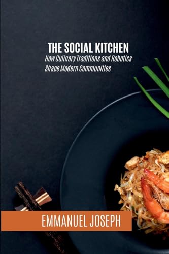 The Social Kitchen, How Culinary Traditions and Robotics Shape Modern Communities The Social Kitchen, How Culinary Traditions and Robotics Shape Modern Communities von Emmanuel Joseph