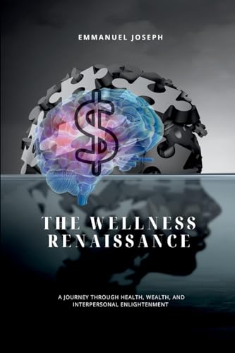 The Wellness Renaissance, A Journey through Health, Wealth, and Interpersonal Enlightenment The Wellness Renaissance, A Journey through Health, Wealth, and Interpersonal Enlightenment von Emmanuel Joseph