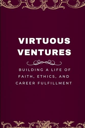 Virtuous Ventures: Building a Life of Faith, Ethics, and Career Fulfillment Virtuous Ventures: Building a Life of Faith, Ethics, and Career Fulfillment von Emmanuel Joseph