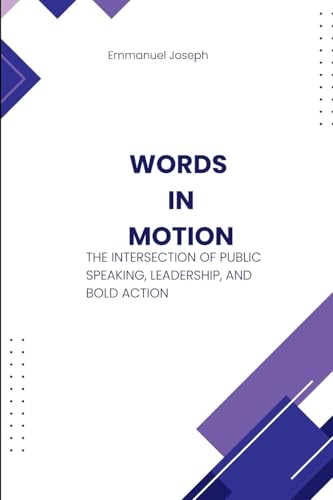 Words in Motion, The Intersection of Public Speaking, Leadership, and Bold Action von Emmanuel Joseph