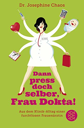 Dann press doch selber, Frau Dokta!: Aus dem Klinik-Alltag einer furchtlosen Frauenärztin