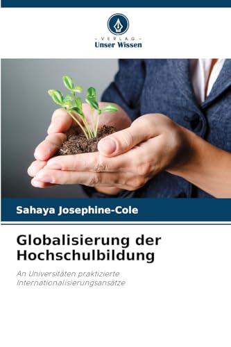 Globalisierung der Hochschulbildung: An Universitäten praktizierte Internationalisierungsansätze von Verlag Unser Wissen