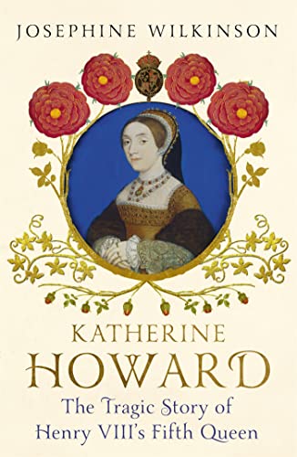Katherine Howard: The Tragic Story of Henry VIII's Fifth Queen