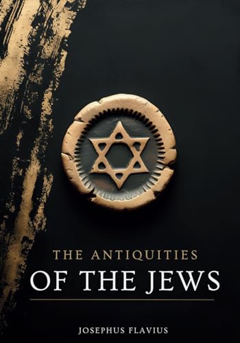The Antiquities of the Jews: A Comprehensive History of the Jewish People from Creation to the Roman Empire The Antiquities of the Jews: A Comprehensive History of the Jewish People from Creation to the Roman Empire von Independently published