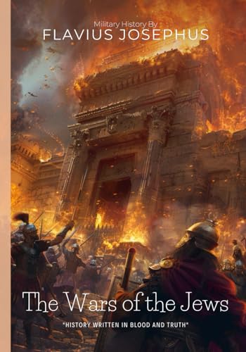 The Wars of the Jews By Flavius Josephus (Illustrated & Annotated): Ancient Jerusalem's Epic Struggle for Survival von Independently published