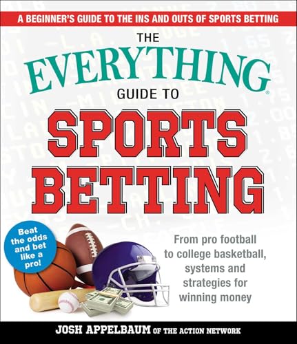 The Everything Guide to Sports Betting: From Pro Football to College Basketball, Systems and Strategies for Winning Money The Everything Guide to Sports Betting: From Pro Football to College Basketball, Systems and Strategies for Winning Money