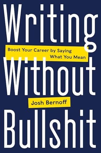 Writing Without Bullshit: Boost Your Career by Saying What You Mean von Business