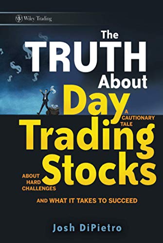 The Truth About Day Trading Stocks: A Cautionary Tale About Hard Challenges and What It Takes To Succeed (Wiley Trading Series) von Wiley