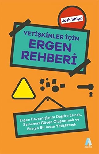 Yetişkinler İçin Ergen Rehberi: Ergen Davranışlarını Deşifre Etmek, Sarsılmaz Güven Oluşturmak ve Saygın Bir İnsan Yetiştirmek