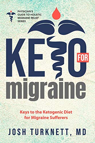 Keto for Migraine: Keys to the Ketogenic Diet for Migraine Sufferers (The Physicians Guide to Holistic Migraine Relief)