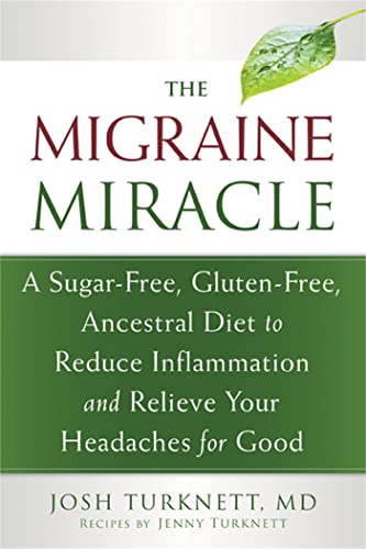 Migraine Miracle: A Sugar-Free, Gluten-Free Diet to Reduce Inflammation and Relieve Your Headaches for Good