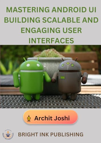 Mastering Android UI Building Scalable and Engaging User Interfaces von Bright Ink Publishing